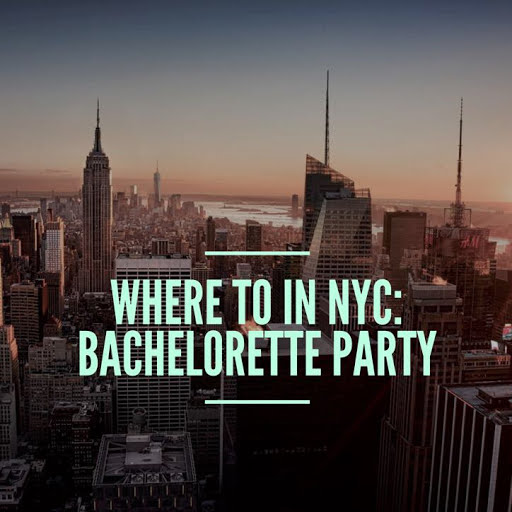 Where To In NYC: Bachelorette Party