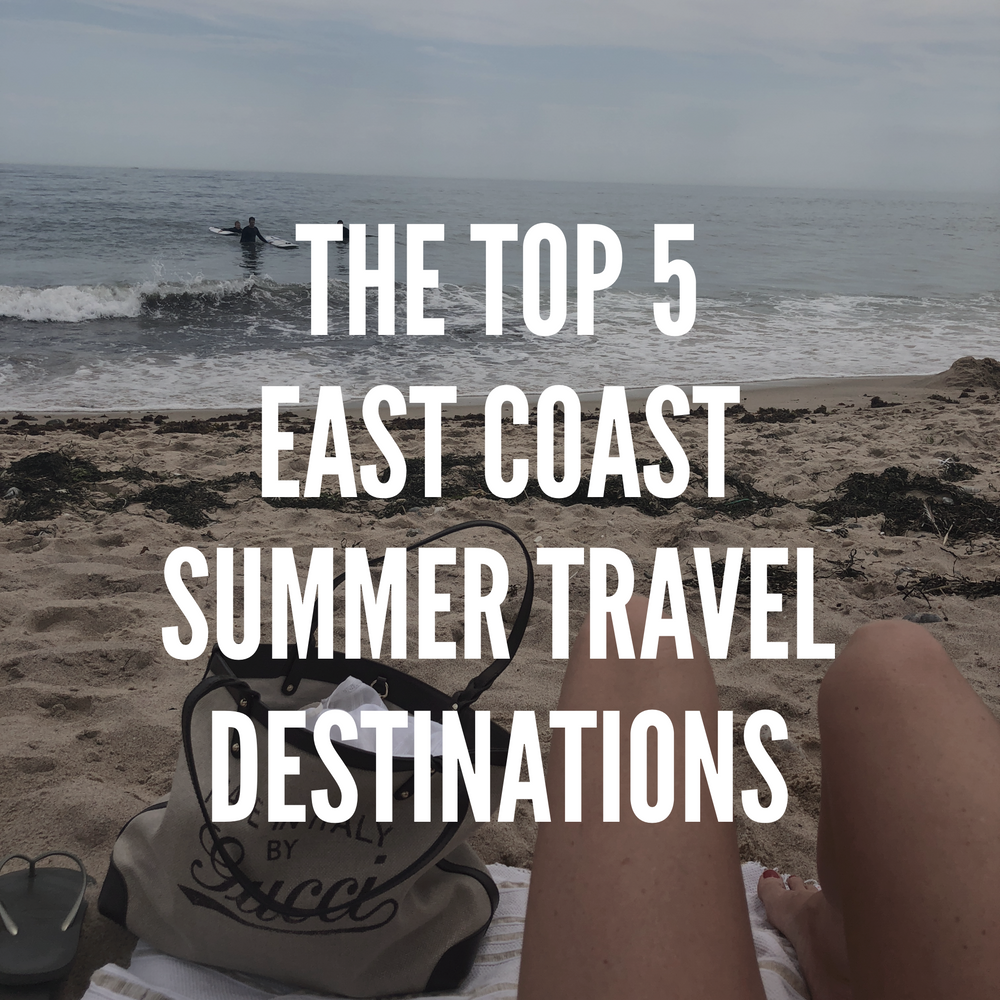 The Top 5 East Coast Travel Destinations For Summer 2018
