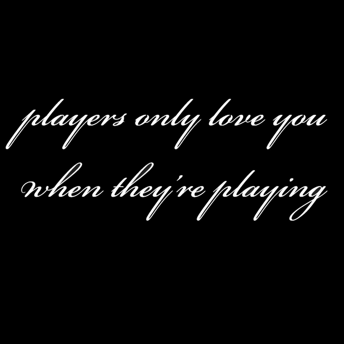 
                  
                    Players only love you when they're playing Black Hoodie
                  
                